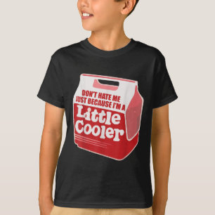 Don't Hate Me Just Because I'm A Little-cooler T-Shirt