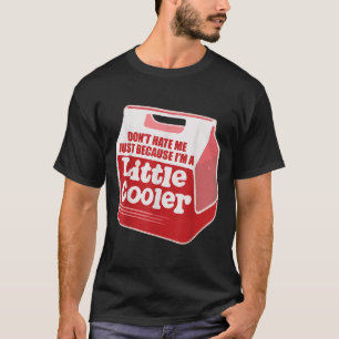 Don't Hate Me Just Because I'm A Little-cooler T-Shirt