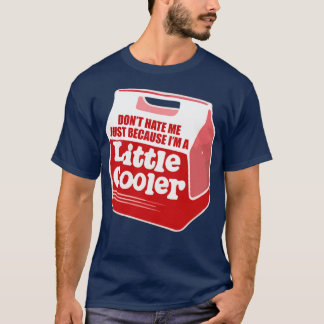 Dont hate me just because Im a little cooler TShir T-Shirt