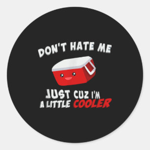 Don't Hate Me Just Cuz I'm A Little Cooler  Classic Round Sticker