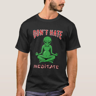 Don't Hate, Meditate, Funny Alien Yoga Meditation T-Shirt
