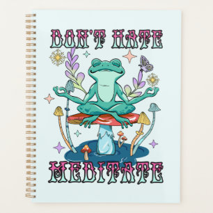 "Don't Hate, Meditate"   Peaceful Frog & Floral Planner