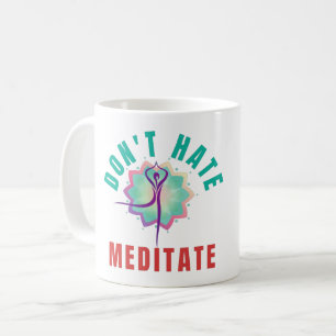 DON'T HATE MEDITATE - YOGA MEDITATION COFFEE MUG