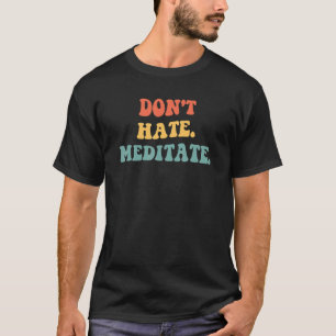 Don't Hate Meditate Yoga Yogi Meditation Buddh T-Shirt