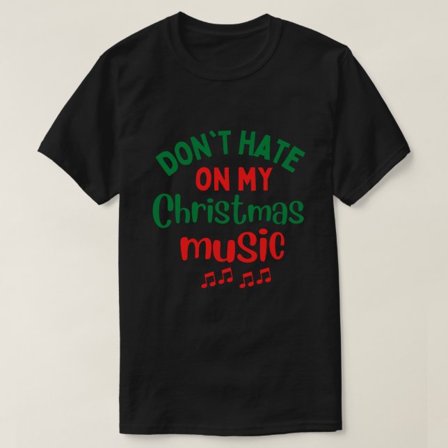 Don't Hate On My Christmas Music T-Shirt (Design Front)