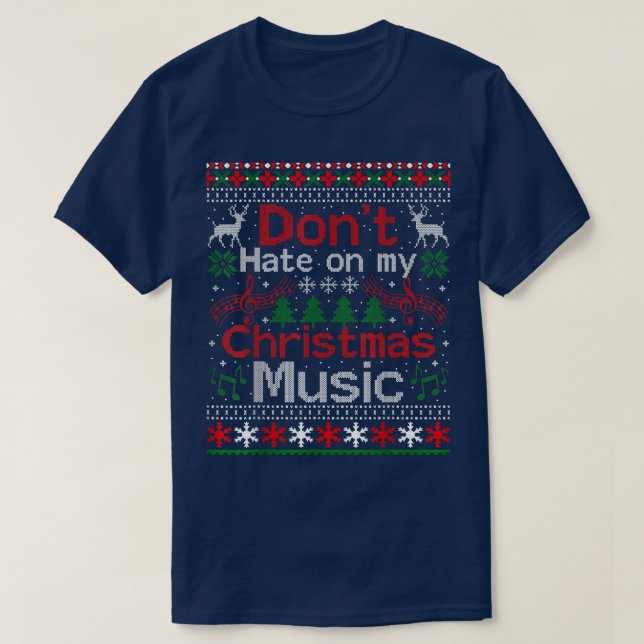 Dont Hate on My Christmas Music Ugly Christmas Swe T-Shirt (Design Front)