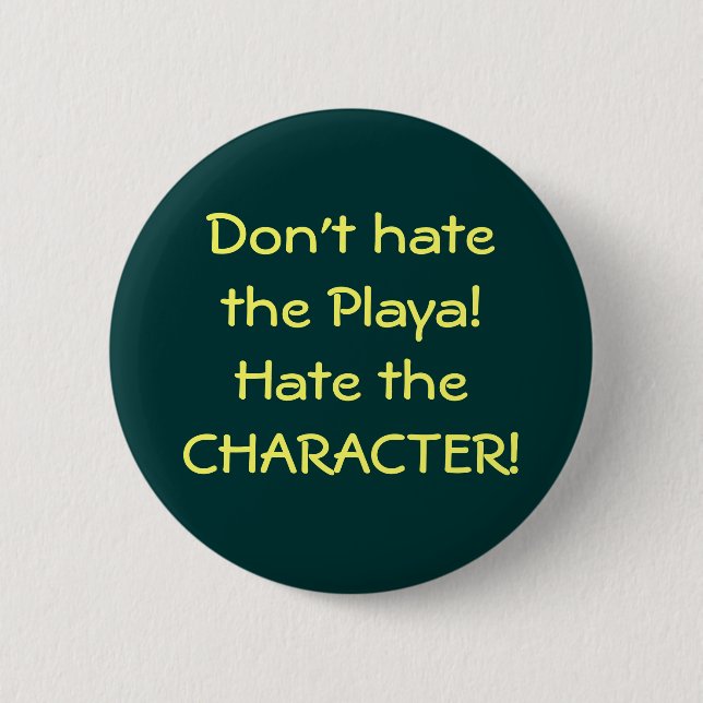 Don't hate the Playa!Hate the CHARACTER! 2 Inch Round Button (Front)