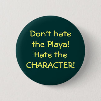 Don't hate the Playa!Hate the CHARACTER! 2 Inch Round Button