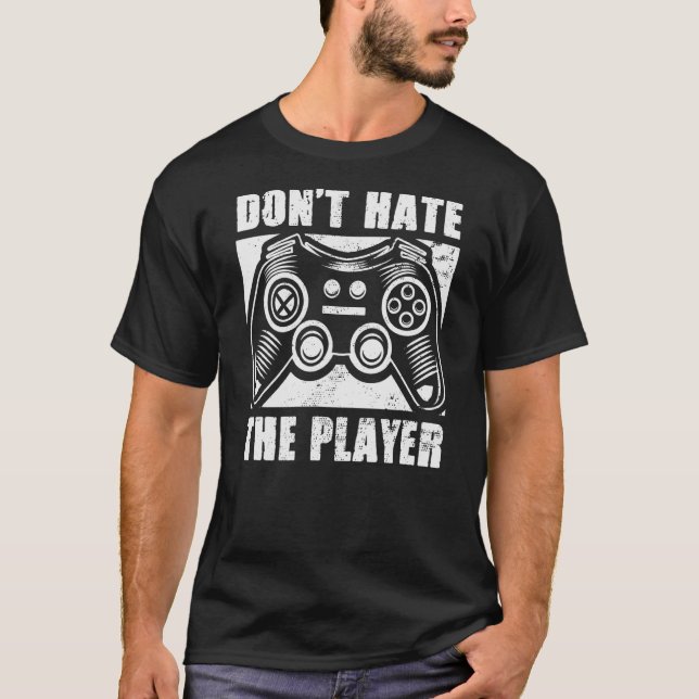 Don't Hate The Player  Video Game Player Gaming Qu T-Shirt (Front)