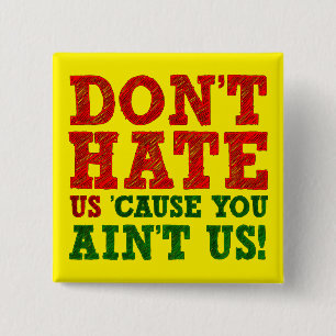 Don't Hate Us Cause You Ain't Us Funny Button
