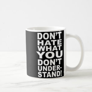 Dont Hate What You Dont Understand Coffee Mug