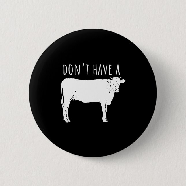 Dont Have A Cow  2 Inch Round Button (Front)