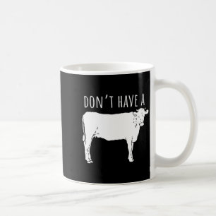 Dont Have A Cow Coffee Mug