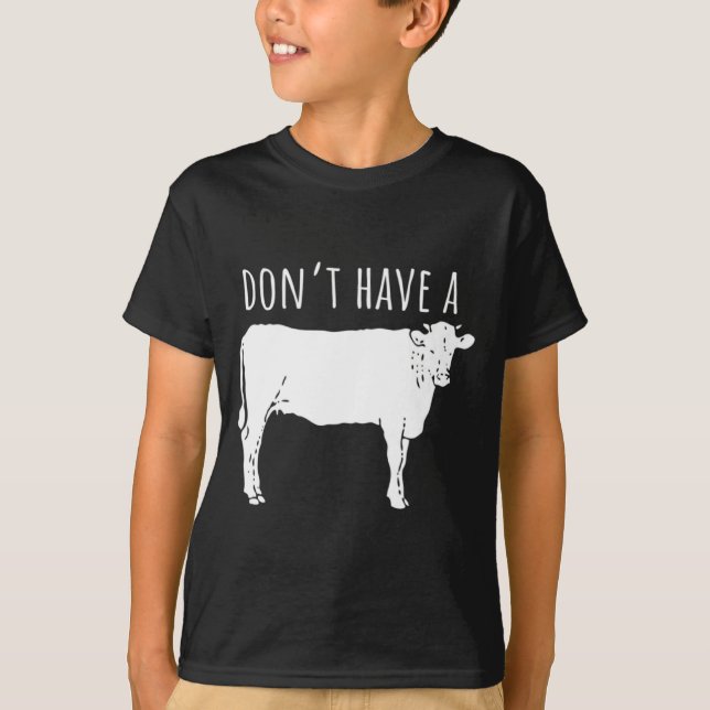 Dont Have A Cow  T-Shirt (Front)
