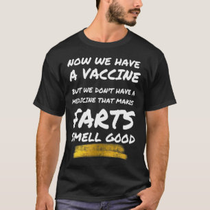 Don't Have A Medicine That Makes Farts Smell Good  T-Shirt