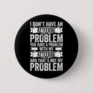 Dont Have An Attitude Problem Funny Sarcasm Men 2 Inch Round Button
