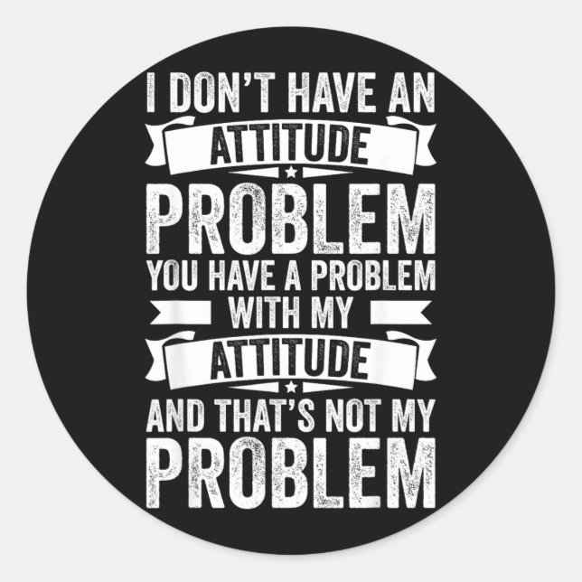 Dont Have An Attitude Problem Funny Sarcasm Men Classic Round Sticker (Front)
