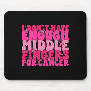 Dont Have Enough Middle Fingers For Cancer F Breas Mouse Pad