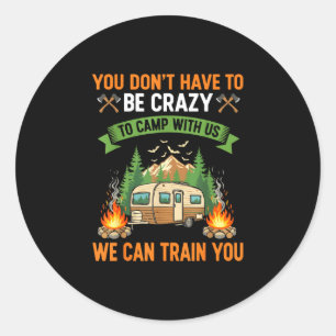 Don't have to be crazy to camp with can train classic round sticker