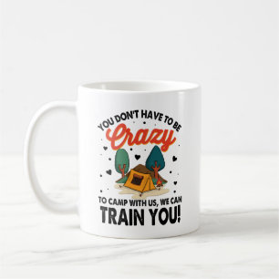 Don't Have To Be Crazy To Camp With Us Coffee Mug