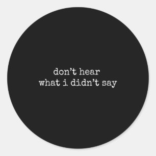 Don't Hear What I Didn't Say Classic Round Sticker