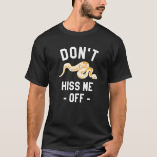 Don't Hiss Me Off Ball Python Snake Pythons Reptil T-Shirt