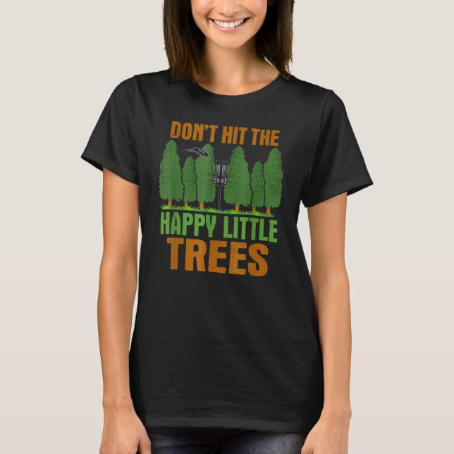 Don't Hit The Happy Little Tree Trees Disc Golf Fr T-Shirt (Front)