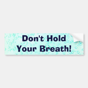 Don't Hold Your Breath! Bumper Sticker