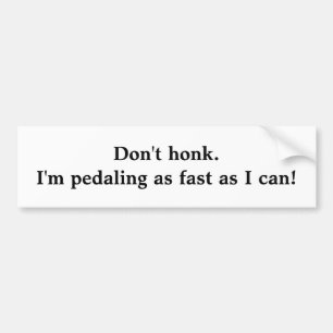Don't honk. I'm pedaling as fast as I can! Bumper Sticker