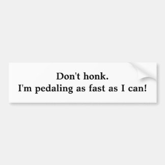 Don't honk. I'm pedaling as fast as I can! Bumper Sticker