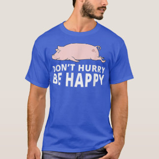 Don't Hurry Be Happy Pig Funny Lazy Animal Joke  T-Shirt