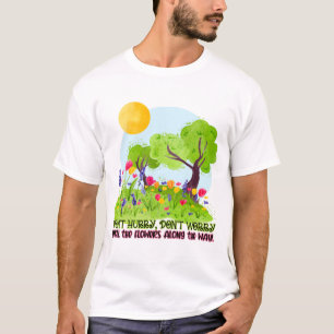 Don't Hurry, Don't Worry Smell The Flowers T-Shirt