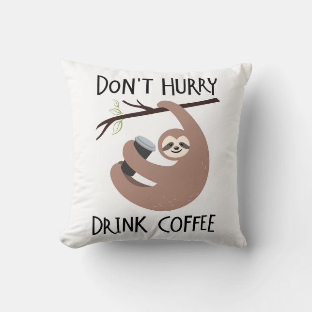 Don't Hurry Drink Coffee Throw Pillow (Front)
