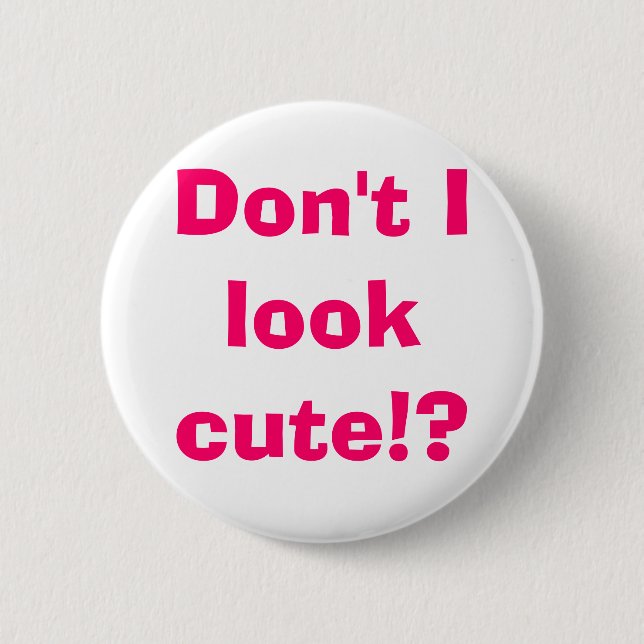 Don't I look cute!? 2 Inch Round Button (Front)