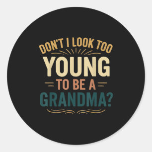 Don't I Look Too Young To Be A Grandma Funny New G Classic Round Sticker