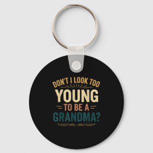Don't I Look Too Young To Be A Grandma Funny New G Keychain