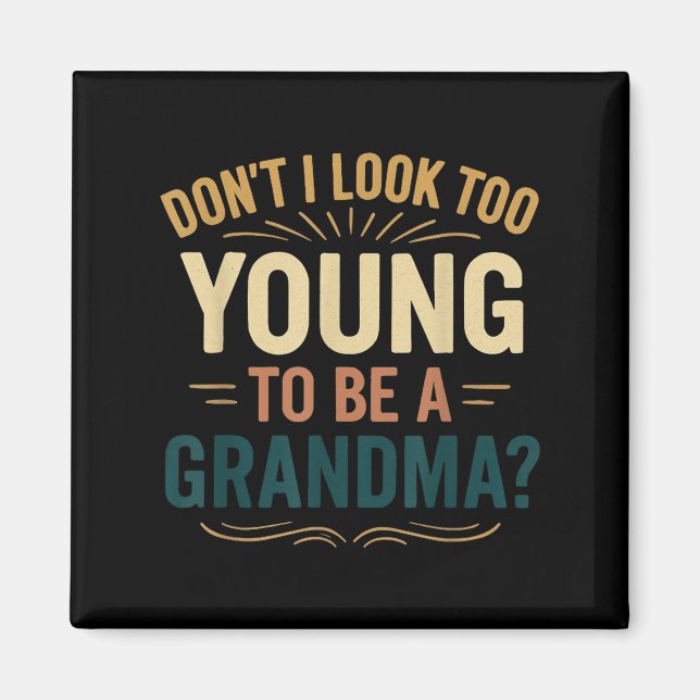 Don't I Look Too Young To Be A Grandma Funny New G Magnet (Front)