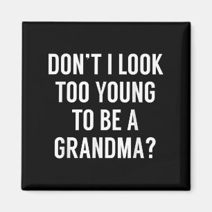 Don't I Look Too Young To Be A Grandma_ Funny Quot Magnet