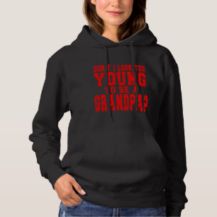 Don't I Look Too Young to Be A Grandpa funny Dad G Hoodie