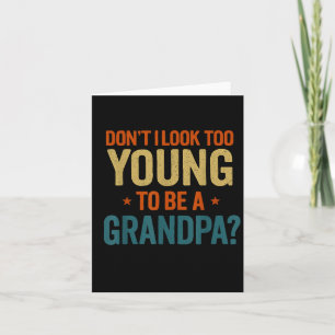 Don't I Look Too Young To Be A Grandpa Funny New G Card