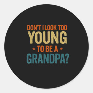 Don't I Look Too Young To Be A Grandpa Funny New G Classic Round Sticker