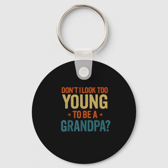 Don't I Look Too Young To Be A Grandpa Funny New G Keychain (Front)