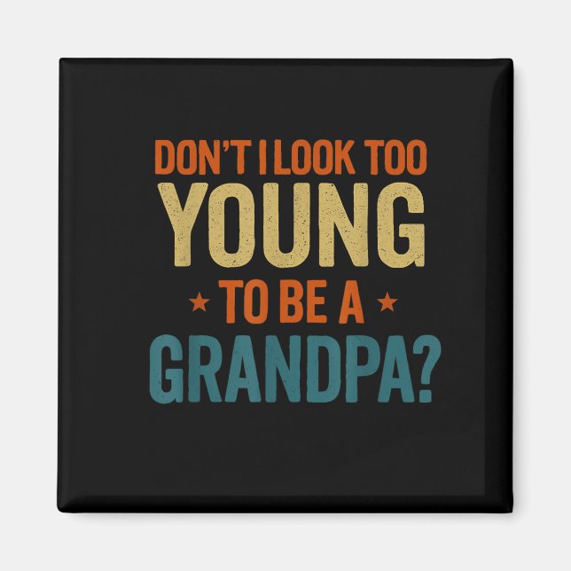 Don't I Look Too Young To Be A Grandpa Funny New G Magnet (Front)