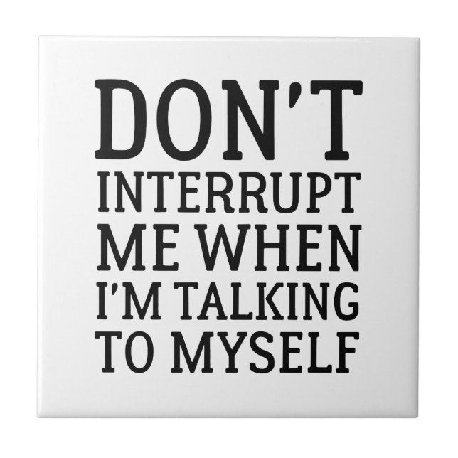 Don't Interrupt Me Tile (Front)