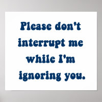 Don't Interrupt Me While I'm Ignoring You