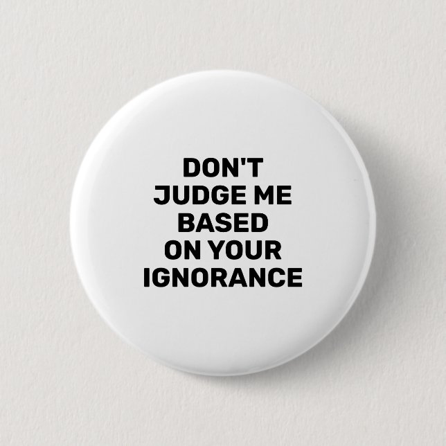Dont Judge Me Based On Your Ignorance  2 Inch Round Button (Front)