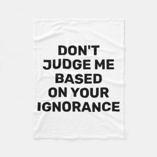 Dont Judge Me Based On Your Ignorance  Fleece Blanket