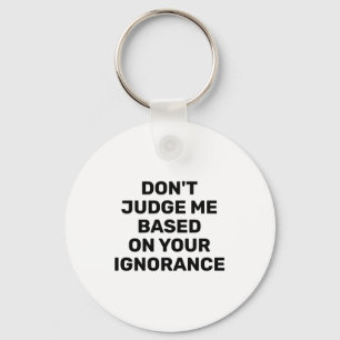 Dont Judge Me Based On Your Ignorance  Keychain