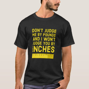 Don't Judge Me By Pounds And I Won't Judge You By T-Shirt