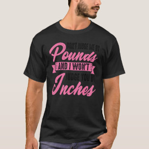 Don't Judge Me By Pounds And I Won't Judge You By T-Shirt